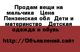 Продам вещи на мальчика › Цена ­ 200 - Пензенская обл. Дети и материнство » Детская одежда и обувь   